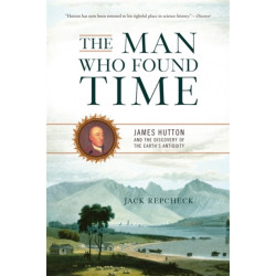 The Man Who Found Time: James Hutton and the Discovery of the Earth's Antiquity