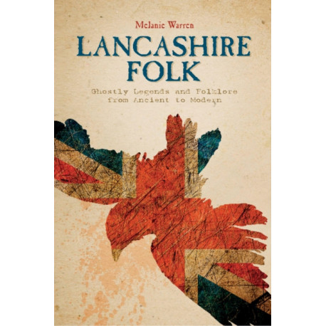 Lancashire Folk: Ghostly Legends and Folklore from Ancient to Modern