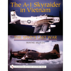 The A-1 Skyraider in Vietnam: The Spad’s Last War
