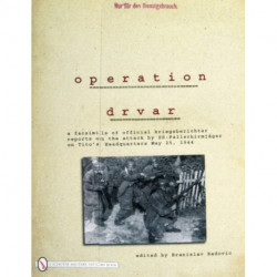 Operation Drvar: A Facsimile of Official KriegsberichterReports on the Attack by SS-Fallschirmjageron Tito’s Headquarters May 25, 1944
