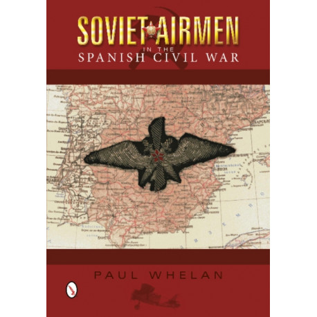 Soviet Airmen in the Spanish Civil War: 1936-1939