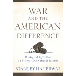 War and the American Difference – Theological Reflections on Violence and National Identity: Theological Reflections on Violence and National Identity