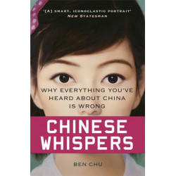 Chinese Whispers: Why Everything You've Heard About China is Wrong