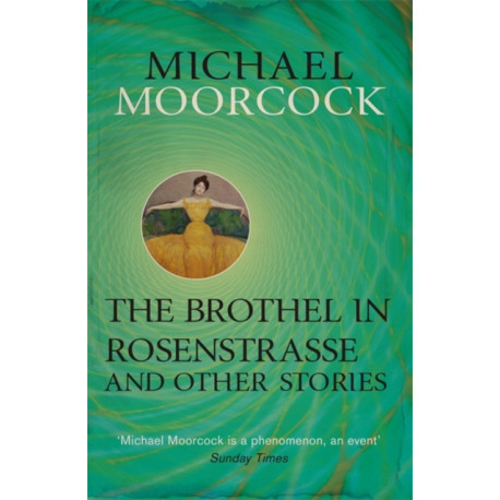 The Brothel in Rosenstrasse and Other Stories: The Best Short Fiction of Michael Moorcock Volume 2
