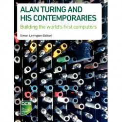 Alan Turing and his Contemporaries: Building the world's first computers