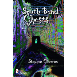 South Bend Ghosts: and Other Northern Indiana Haunts