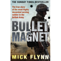 Bullet Magnet: Britain's Most Highly Decorated Frontline Soldier