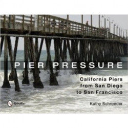 Pier Pressure: California Piers from San Diego to San Francisco: California Piers from San Diego to San Francisco