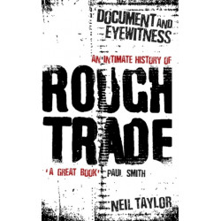Document and Eyewitness: An Intimate History of Rough Trade