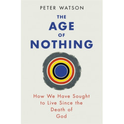 The Age of Nothing: How We Have Sought To Live Since The Death of God