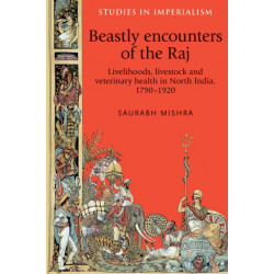 Beastly Encounters of the Raj: Livelihoods, Livestock and Veterinary Health in North India, 1790–1920