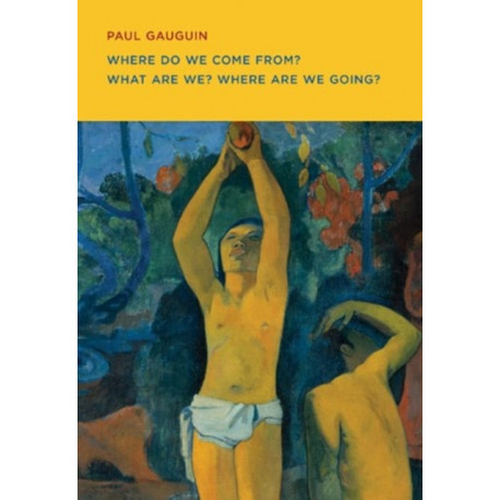 Paul Gauguin: Where Do we Come From? What Are We? Where Are we Going?