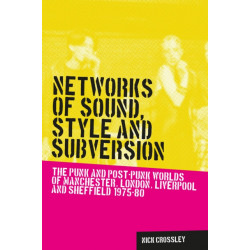 Networks of Sound, Style and Subversion: The Punk and Post–Punk Worlds of Manchester, London, Liverpool and Sheffield, 1975–80
