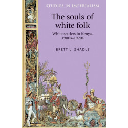 The Souls of White Folk: White Settlers in Kenya, 1900s–1920s