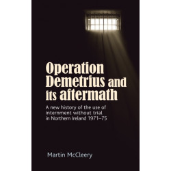 Operation Demetrius and its Aftermath: A New History of the Use of Internment without Trial in Northern Ireland 1971–75