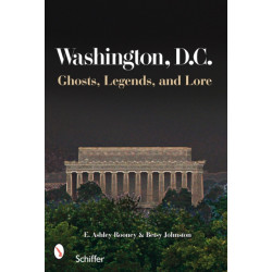 Washington, D.C.: Ghosts, Legends, and Lore