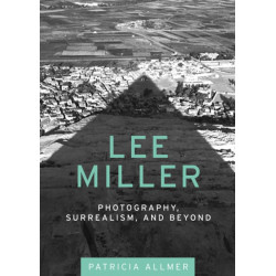 Lee Miller: Photography, Surrealism, and Beyond