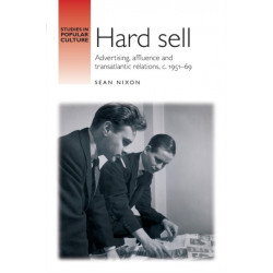 Hard Sell: Advertising, Affluence and Transatlantic Relations, c. 1951–69