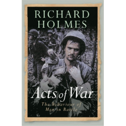 Acts of War: The Behaviour of Men in Battle