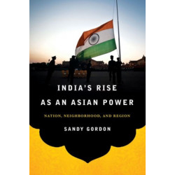 India's Rise as an Asian Power: Nation, Neighborhood, and Region