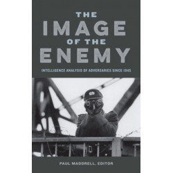 The Image of the Enemy: Intelligence Analysis of Adversaries since 1945