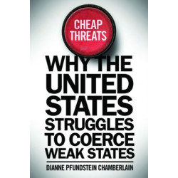 Cheap Threats: Why the United States Struggles to Coerce Weak States