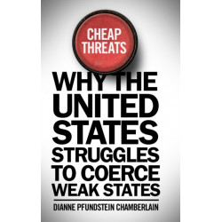 Cheap Threats: Why the United States Struggles to Coerce Weak States