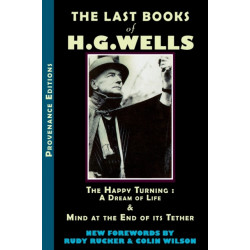 The Last Books of H.G. Wells: The Happy Turning: A Dream of Life & Mind at the End of its Tether