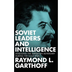 Soviet Leaders and Intelligence: Assessing the American Adversary during the Cold War