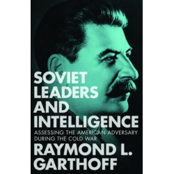 Soviet Leaders and Intelligence: Assessing the American Adversary during the Cold War