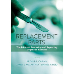 Replacement Parts: The Ethics of Procuring and Replacing Organs in Humans