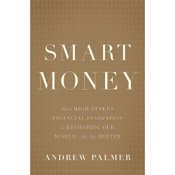 Smart Money: How High-Stakes Financial Innovation is Reshaping Our World For the Better