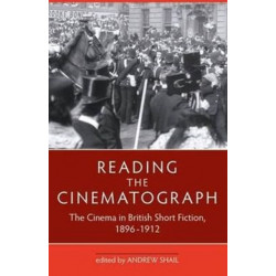 Reading the Cinematograph: The Cinema in British Short Fiction, 1896-1912