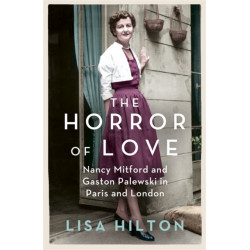The Horror of Love: Nancy Mitford and Gaston Palewski in Paris and London