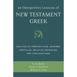 An Interpretive Lexicon of New Testament Greek: Analysis of Prepositions, Adverbs, Particles, Relative Pronouns, and Conjunctions