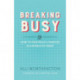 Breaking Busy: How to Find Peace and Purpose in a World of Crazy