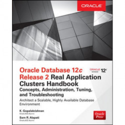 Oracle Database 12c Release 2 Real Application Clusters Handbook: Concepts, Administration, Tuning & Troubleshooting