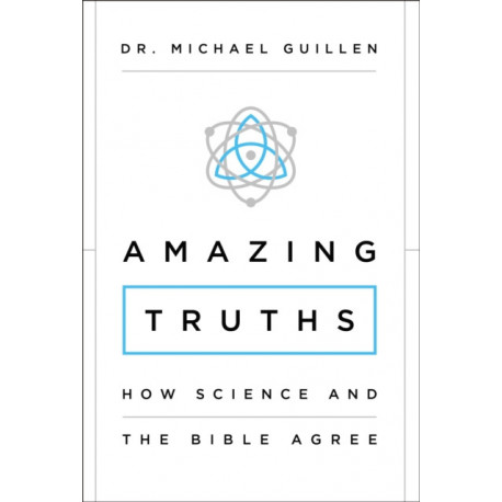 Amazing Truths: How Science and the Bible Agree