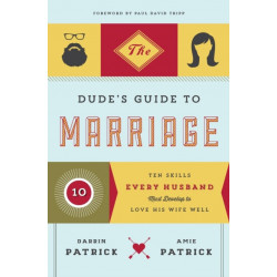 The Dude's Guide to Marriage: Ten Skills Every Husband Must Develop to Love His Wife Well
