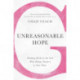 Unreasonable Hope: Finding Faith in the God Who Brings Purpose to Your Pain