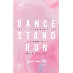 Dance, Stand, Run: The God-Inspired Moves of a Woman on Holy Ground