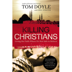 Killing Christians: Living the Faith Where It's Not Safe to Believe