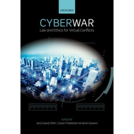 Cyber War: Law and Ethics for Virtual Conflicts