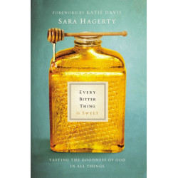 Every Bitter Thing Is Sweet: Tasting the Goodness of God in All Things