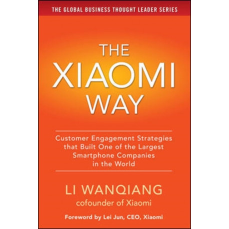 The Xiaomi Way: Customer Engagement Strategies That Built One of the Largest Smartphone Companies in the World