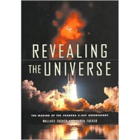 Revealing the Universe: The Making of the Chandra X-ray Observatory