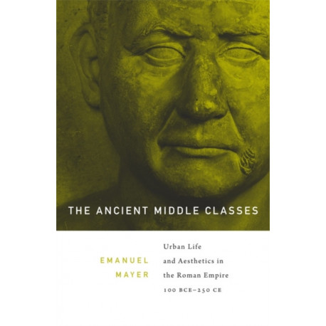 The Ancient Middle Classes: Urban Life and Aesthetics in the Roman Empire, 100 BCE–250 CE