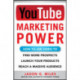 YouTube Marketing Power: How to Use Video to Find More Prospects, Launch Your Products, and Reach a Massive Audience