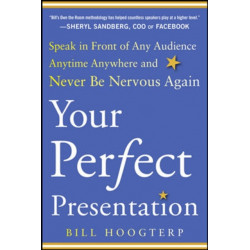 Your Perfect Presentation: Speak in Front of Any Audience Anytime Anywhere and Never Be Nervous Again