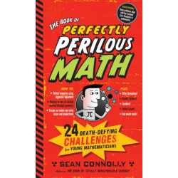 The Book of Perfectly Perilous Math: 24 Death-Defying Challenges for Young Mathematicians